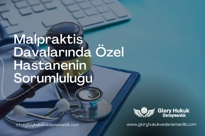 malpraktis davalarında özel hastanenin sorumluluğu